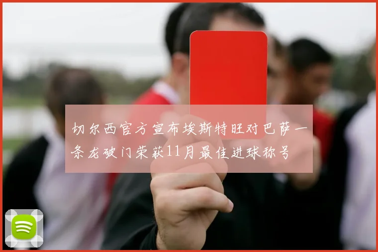 切尔西官方宣布埃斯特旺对巴萨一条龙破门荣获11月最佳进球称号